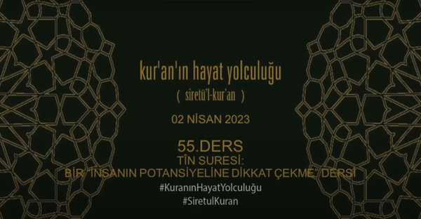 Siretü'l Kur'an 55. Ders Tîn Suresi: ''Bir İnsanın Potansiyeline Dikkat Çekme” Dersi